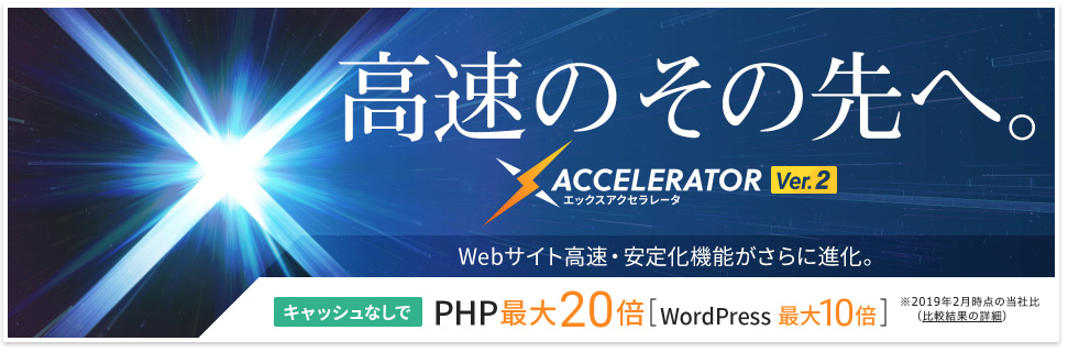 XSERVER（エックスサーバー）のエックスアクセラレータのバナー。PHP最大20倍、WordPres最大10倍速いんだって！！